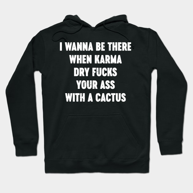 I Wanna Be There When Karma Dry Fucks Your Ass With A Cactus White Hoodie by Luluca Shirts